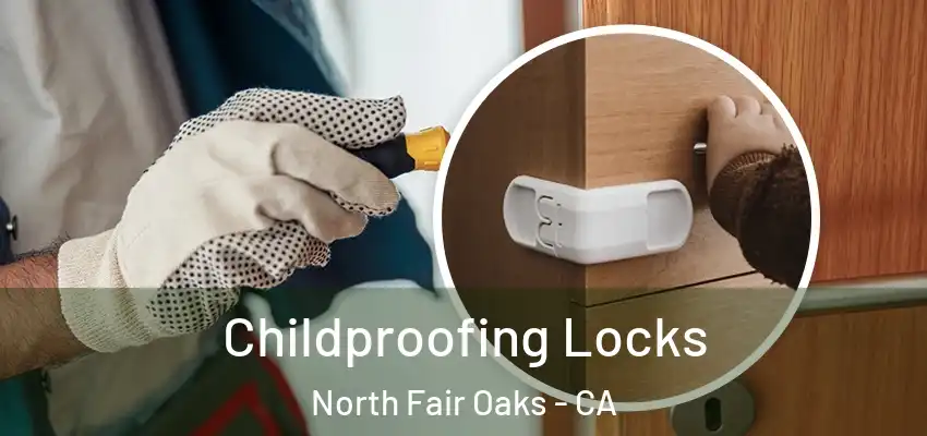 Childproofing Locks North Fair Oaks - CA