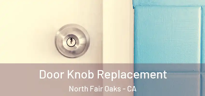 Door Knob Replacement North Fair Oaks - CA