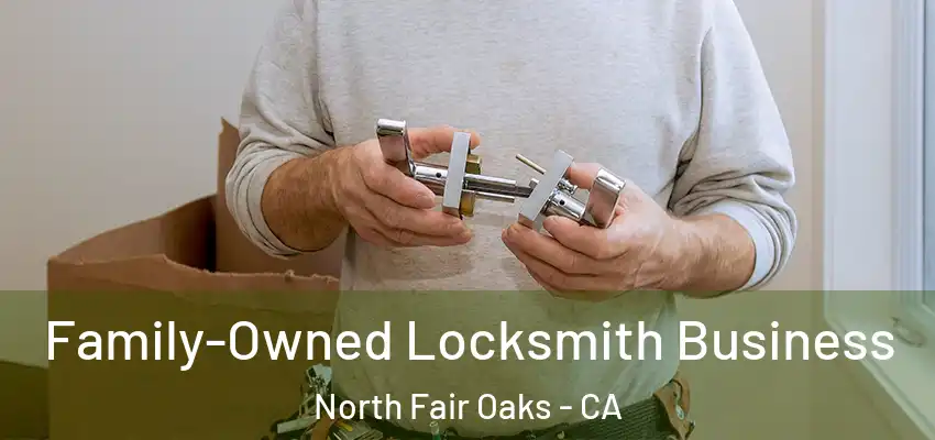 Family-Owned Locksmith Business North Fair Oaks - CA