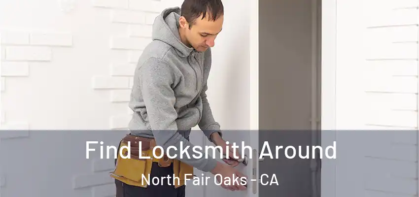  Find Locksmith Around North Fair Oaks - CA