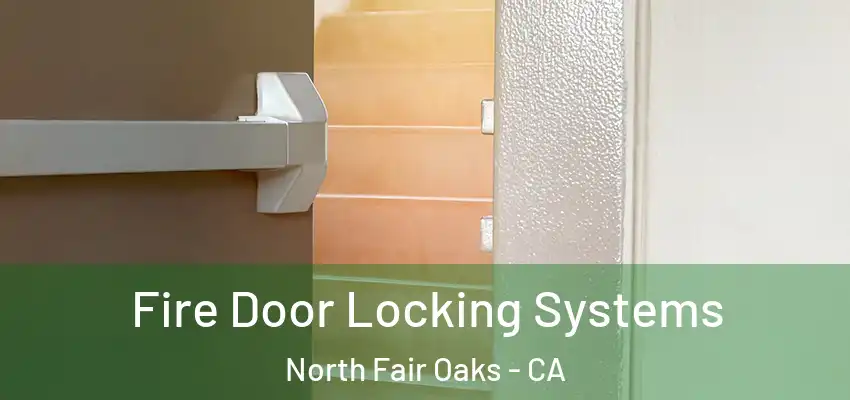 Fire Door Locking Systems North Fair Oaks - CA