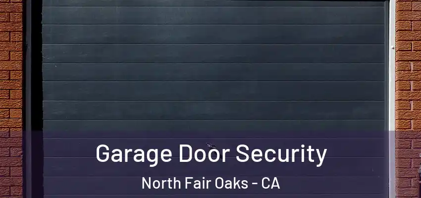 Garage Door Security North Fair Oaks - CA