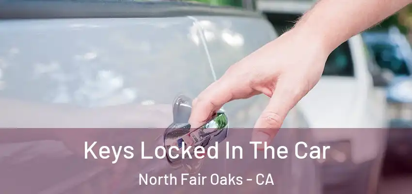 Keys Locked In The Car North Fair Oaks - CA