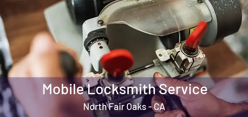 Mobile Locksmith Service North Fair Oaks - CA