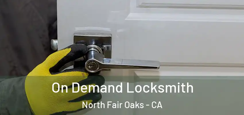 On Demand Locksmith North Fair Oaks - CA
