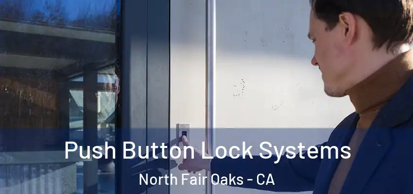 Push Button Lock Systems North Fair Oaks - CA