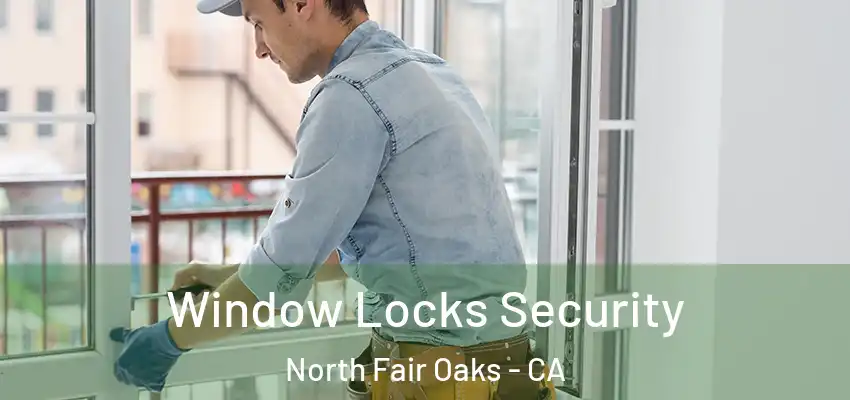 Window Locks Security North Fair Oaks - CA